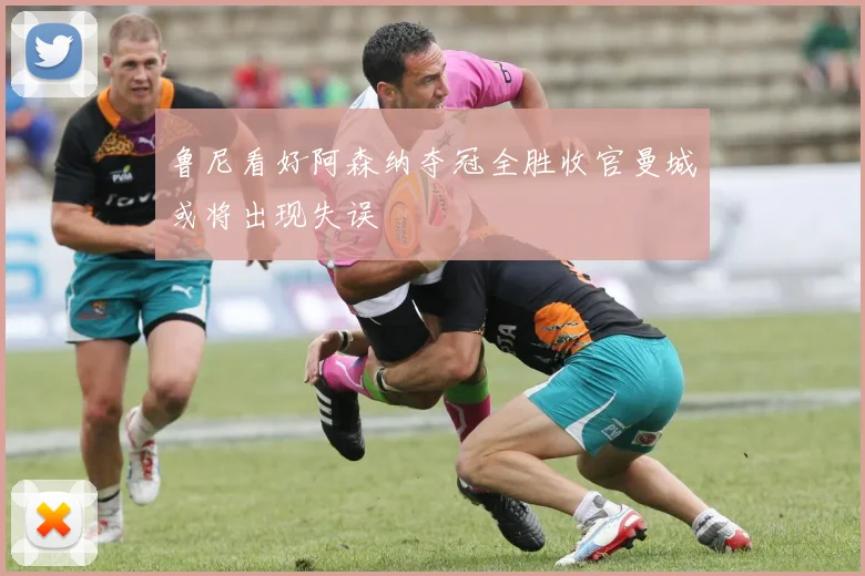 鲁尼看好阿森纳夺冠全胜收官曼城或将出现失误